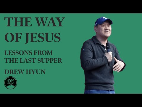 Lessons from the Last Supper: The Way of Jesus – John 13:1-17, 33-38 – Drew Hyun