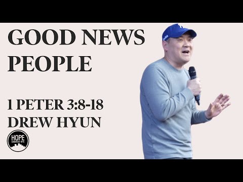 Good News People - 1 Peter 3:8-18 - Drew Hyun