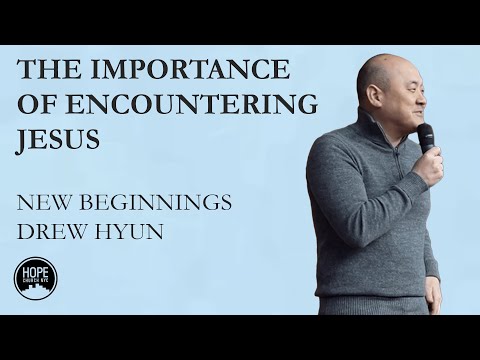 New Beginnings: The Importance of Encountering Jesus - John 1:35-51 - Drew Hyun