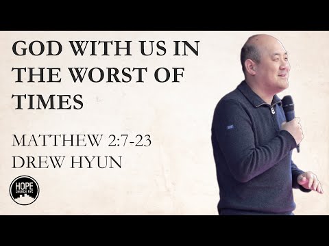 God With Us In the Worst of Times - Matthew 2:7-23 - Drew Hyun