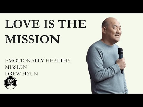 Emotionally Healthy Mission: Love Is The Mission - 1 Corinthians 13:1-13 - Drew Hyun